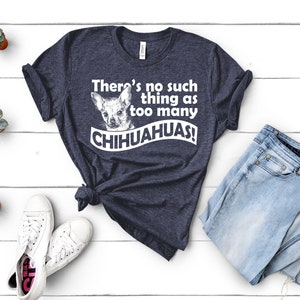 There's No Such Thing as Too Many Chihuahuas Shirt, Dog Lover Shirt, Pet Humor Shirt, Dog gift for friends, Dog Owner Shirt, Chihuahuas Tee