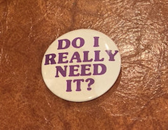 do-i-really-need-it-button-vintage-1980s-gem