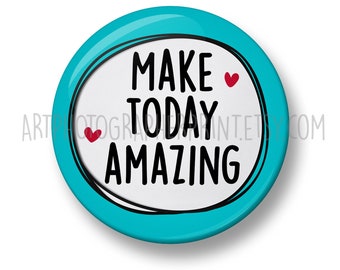 Make Today Amazing, Button Badge Pin - 32mm or 44mm - Cute Positivity gift, Positive thinking, Supportive, Motivational, Positive Quote