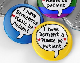 Dementia Pin Badge, I Have Dementia Please be Patient Button Badge Pin, 32mm or 44mm, Hidden disabilities, Memory Loss, Awareness Badges