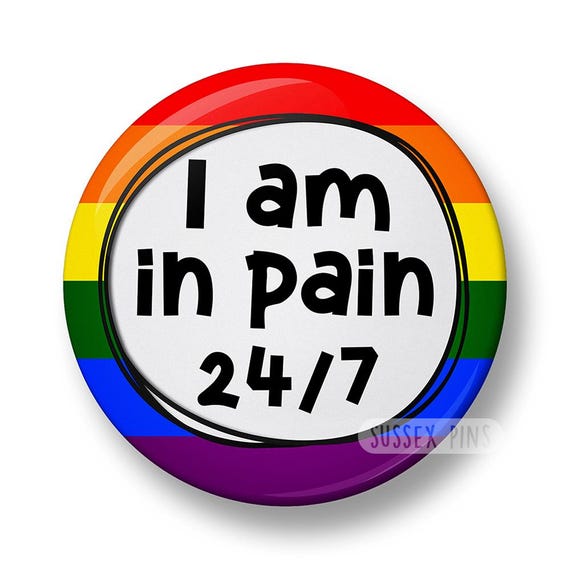 I am in Pain 24/7 Pin Badge: Chronic Pain, Autoimmune disease, Fibromyalgia , Arthritis, Endometriosis Awareness (32mm or 44mm)