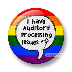 I have Auditory Processing Issues Pin Badge: Neurodivergent, Disability Awareness, Deaf, APD, HOH Awareness (32mm/44mm)