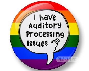 I have Auditory Processing Issues Pin Badge: Neurodivergent, Disability Awareness, Deaf, APD, HOH Awareness (32mm/44mm)