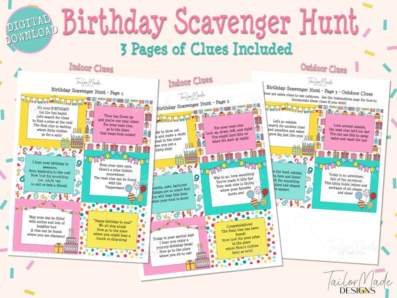 May include: A printable birthday scavenger hunt game with three pages of clues. The game includes clues for both indoor and outdoor activities. The clues are written in a fun and colorful font with illustrations of birthday cakes, balloons, and presents.