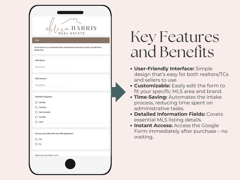 May include: A mobile phone screen displaying a form for HOA information. The form includes fields for HOA name, amount, payment frequency, and whether the user is up to date with payments. The text "Olivia Harris Real Estate" is at the top of the screen. The right side of the image shows a list of key features and benefits of the form, including "User-Friendly Interface", "Customizable", "Time-Saving", "Detailed Information Fields", and "Instant Access".