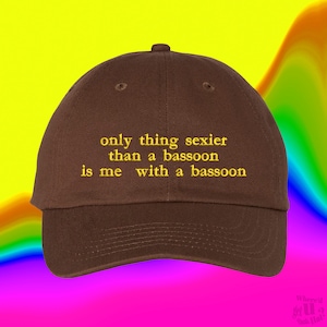 Only Thing Sexier Than A Bassoon Is Me With A Bassoon Hat Custom Color Adjustable Embroidered Dad Hat