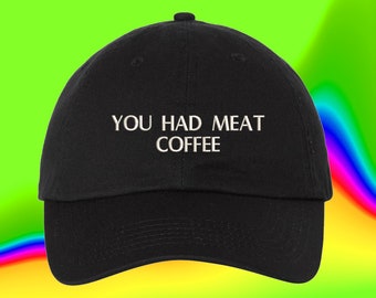 You Had Meat Coffee Funny Embroidered Dad Hat, Sarcastic Coffee Lover Addict Cap, Adjustable Baseball Hat (321_09)
