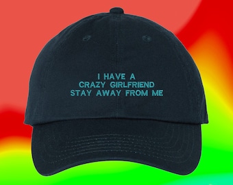 I Have A Crazy Girlfriend Stay Away From Me Hat Husband Wife Gift Boyfriend  Spouse Custom Color Adjustable Embroidered Dad Hat