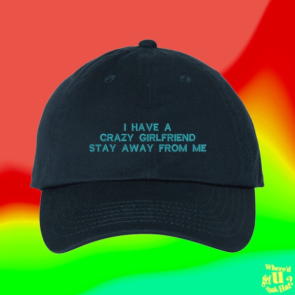 I Have A Crazy Girlfriend Stay Away From Me Hat | Husband Wife Gift | Boyfriend  | Spouse | Custom Color Adjustable Embroidered Dad Hat