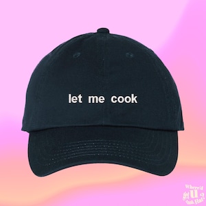 Let Me Cook Hat Student Chef Cook Home Chef Culinary Arts Gift Pastry Maker Baker Custom Color Adjustable Embroidered Dad Hat