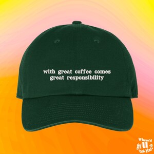 May include: A dark green baseball cap with white embroidered text that reads "with great coffee comes great responsibility".