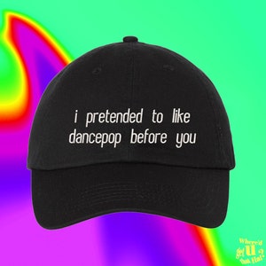 I Pretended To Like Dancepop Before You Hat Music Lover Techno Electronic House Custom Color Adjustable Embroidered Dad Hat