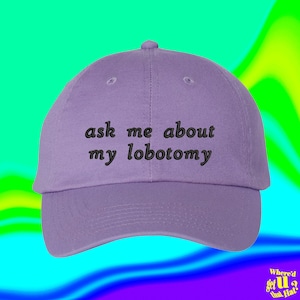 Ask Me About My Lobotomy Hat, Funny Embroidered Dad Hat, Dark Humor Baseball Cap, Sarcastic Quote Cap, Unhinged Mental Joke Hat (154_12)