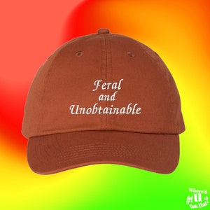 Feral And Unobtainable Hat | Hot Girl Gift | Funny | Custom Adjustable Embroidered Dad Hat