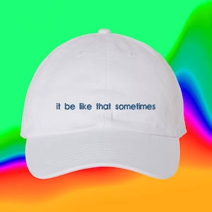 It Be Like That Sometimes Hat Custom Color Adjustable Embroidered Dad Hat