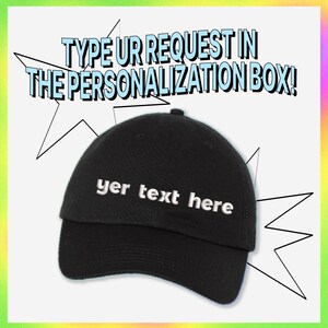 A black baseball cap with white text on it, along with a text overlay that says "Type ur request in the personalization box!"