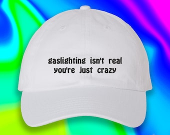 Gaslighting Isn't Real Youre Just Crazy Hat | Custom Color Adjustable Embroidered Dad Hat (211_07)