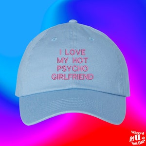 I Love My Hot Psycho Girlfriend Hat Valentines Day For Boyfriend Funny Couple Spouse Custom Color Adjustable Embroidered Dad Hat