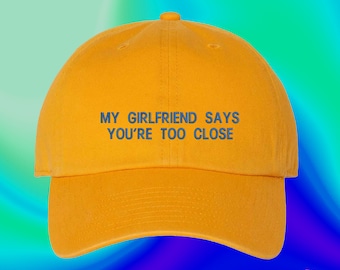 My Girlfriend Says You're Too Close Hat | Husband Wife Gift | Gay Gift | Boyfriend  | Spouse | Custom Color Adjustable Embroidered Dad Hat