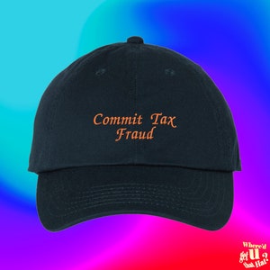 Commit Tax Fraud Hat Custom Color Adjustable Embroidered Dad Hat