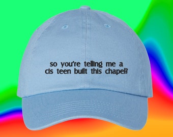 So You're Telling Me A Cis Teen Built This Chapel Hat | Custom Color Adjustable Embroidered Dad Hat