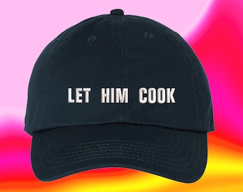 Let Him Cook Hat Student Chef Cook Home Chef Culinary Arts Gift Pastry Maker Baker Custom Color Adjustable Embroidered Dad Hat