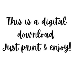 May include: Black and white text on a white background that reads "This is a digital download. Just print & enjoy!"