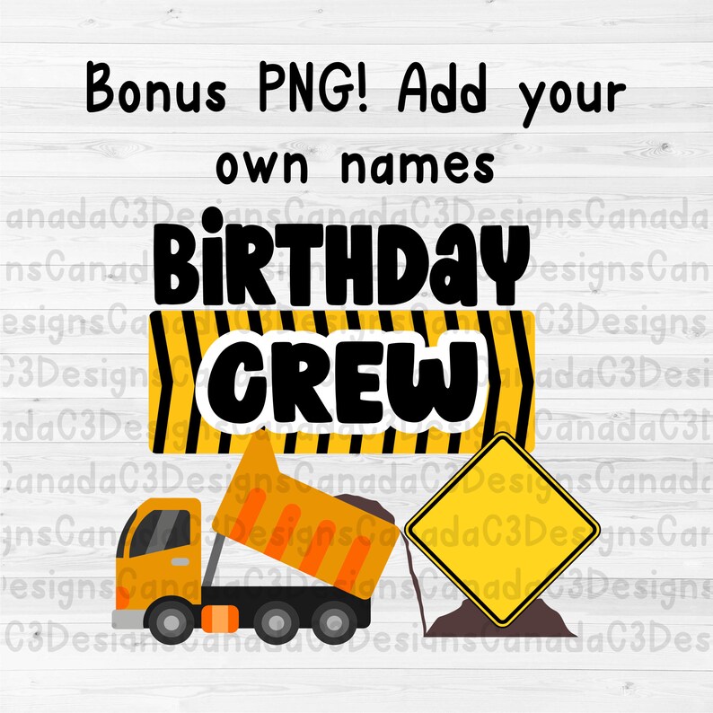 May include: A printable design for a birthday party. The design features a yellow and black construction sign with the words "Birthday Crew". A yellow dump truck is in the bottom of the image. The text "Bonus PNG! Add your own names" is at the top of the image.