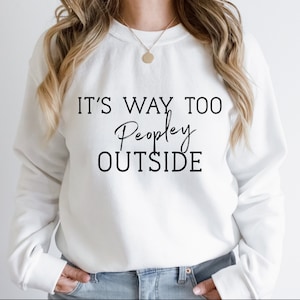 It&#39;s Way Too Peopley Sweatshirt, Too Peopley Sweater, Funny Anti Social T- Shirt Women, Funny T-Shirts Women, Anti People Shirts, Crewneck