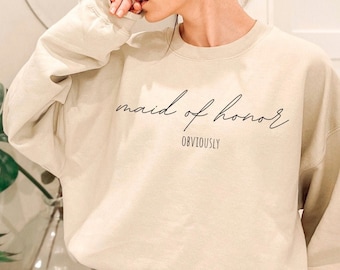 Maid of Honor Obviously Sweatshirt, Maid of Honor Proposal Gift, Bridesmaid Shirt Maid Of Honor Gift Funny Shirt for Maid of Honor