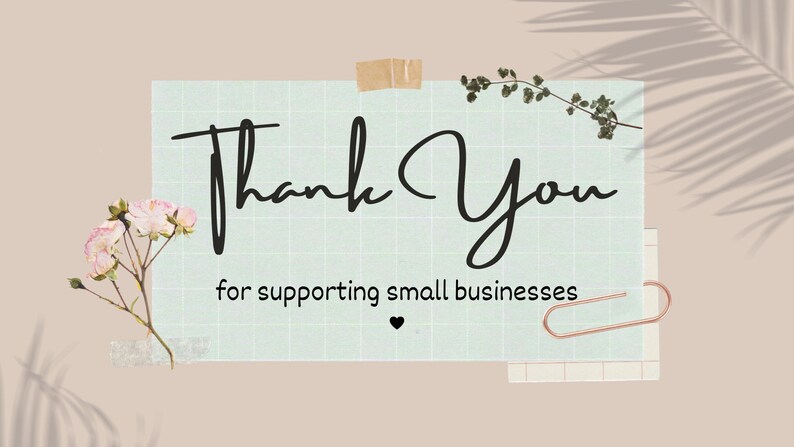 May include: A light blue card with a grid pattern and the text "Thank You for supporting small businesses" with a small black heart symbol. The card is surrounded by pink flowers, green leaves, and a gold paper clip.