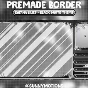 Puede incluir: Dise&ntilde;o de borde prefabricado en blanco y negro con el texto "PREMADE BORDER" y "KATANA LILIES - BLACK WHITE THEME." El dise&ntilde;o incluye rayas diagonales, un panel lateral y elementos florales decorativos. Tambi&eacute;n incluye el texto "@SUNNYMOTIONS."