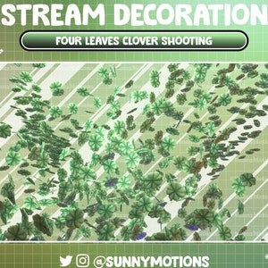 May include: A green background with a grid pattern. The text "STREAM DECORATION" is at the top of the image. The text "FOUR LEAVES CLOVER SHOOTING" is in a white rectangle. The image shows a stream of four-leaf clovers falling from the top of the image. The text "@SUNNYMOTIONS" is at the bottom of the image.