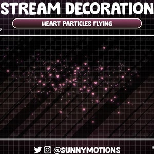May include: A black and white grid background with pink hearts flying across the screen. The text "STREAM DECORATION" is at the top of the image and "HEART PARTICLES FLYING" is in a pink rectangle at the bottom of the image. The text "@SUNNYMOTIONS" is at the bottom of the image.