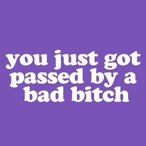 you just got passed by a bad bitch vinyl decal sticker