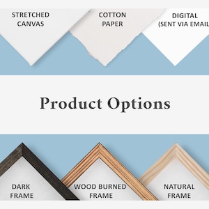 May include: Product options for a print: stretched canvas, cotton paper, or digital download.  Frame options include dark, wood burned, or natural.
