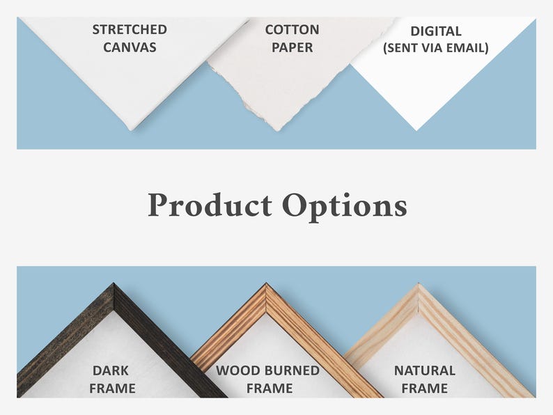 May include: Product options for a print: stretched canvas, cotton paper, or digital download.  Frame options include dark, wood burned, or natural.