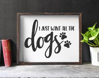 I just want all the dogs, dog owner, funny dog quote, pet humor, funny pet gift, rustic decor, vet gift, animal lover, framed wood sign, dog