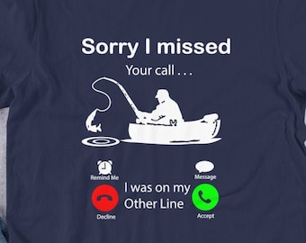 Lo siento me perdí su llamada estaba en mi otra línea camiseta / Ido pesca / pesca almizclado / pesca de pesca papá / divertida camiseta de pesca