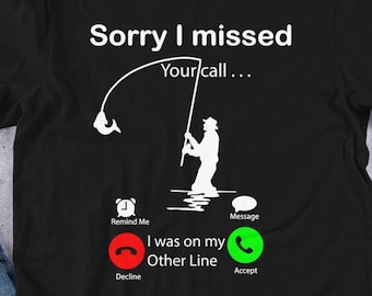Lo siento me perdí su llamada estaba en mi otra línea camiseta / Ido pesca / pesca almizclado / pesca de pesca papá / divertida camiseta de pesca
