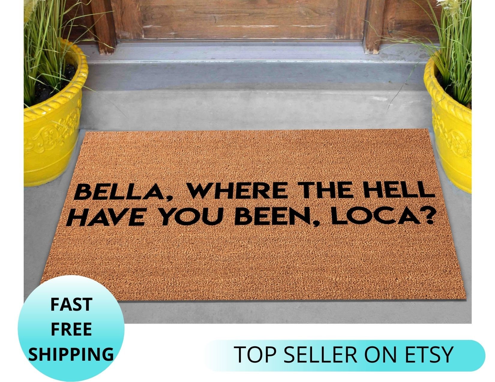 Bella, where the hell have you been, loca?, Personalized doormat, Hou…