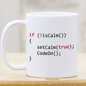 May include: White ceramic mug with a red code snippet that reads "if (!isCalm()) { setCalm(true); CodeOn(); }" printed on the front. The mug has a black handle.