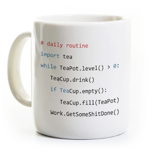 May include: White ceramic mug with a humorous code snippet printed on it. The code reads: # daily routine import tea while TeaPot.level() > 0: TeaCup.drink() if Teacup.empty(): TeaCup.fill(TeaPot) Work.GetSomeShitDone()