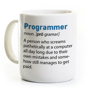 May include: A white ceramic mug featuring the blue text Programmer, followed by the noun definition: A person who screams pathetically at a computer all day long due to their own mistakes and somehow still manages to get paid.