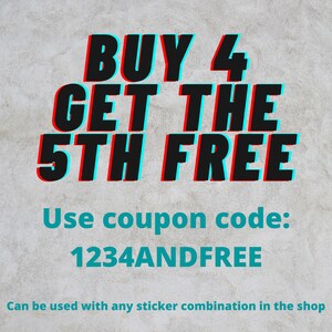 May include: A graphic with a red and blue text overlay on a gray background. The text reads "BUY 4 GET THE 5TH FREE" and "Use coupon code: 1234ANDFREE".  Can be used with any sticker combination in the shop.