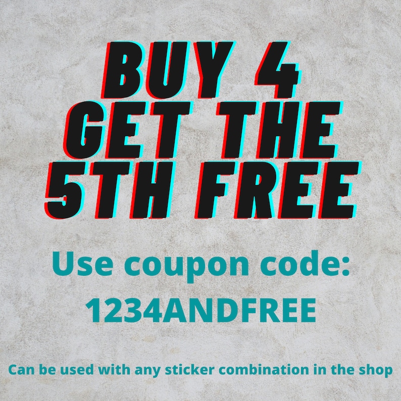 May include: A graphic with a red and blue text overlay on a gray background. The text reads "BUY 4 GET THE 5TH FREE" and "Use coupon code: 1234ANDFREE".  Can be used with any sticker combination in the shop.