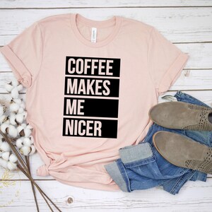 Coffee Shirt, Coffee Lover Shirt,Coffee Makes Me Nicer Shirt, Coffee Addict Gift, Coffee Teach Repeat, Coffee Shirts, Coffee Lovers Shirt image 9