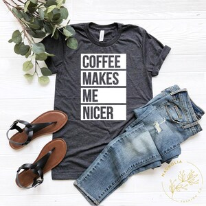 Coffee Shirt, Coffee Lover Shirt,Coffee Makes Me Nicer Shirt, Coffee Addict Gift, Coffee Teach Repeat, Coffee Shirts, Coffee Lovers Shirt image 2