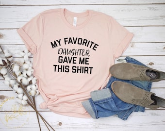 My Favorite Daughter gave me this Shirt, My Favorite Son gave me this shirt, Funny gift for dad, Funny Gift for Mom, Father's Day gift