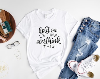 Overthinker shirt, Overthin Shirt, Funny Shirt for Her, Hold on let me overthink this, novelty shirt, funny gift, christmas gift